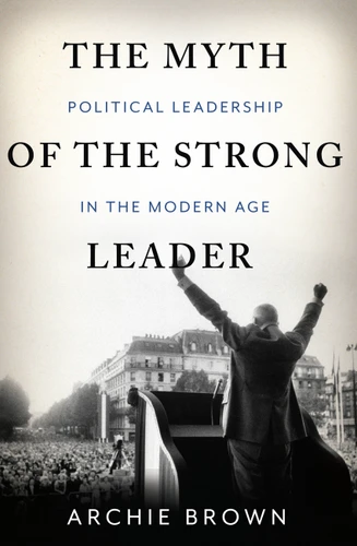 The Myth of the Strong Leader: Political Leadership in the Modern Age book cover by Archie Brown