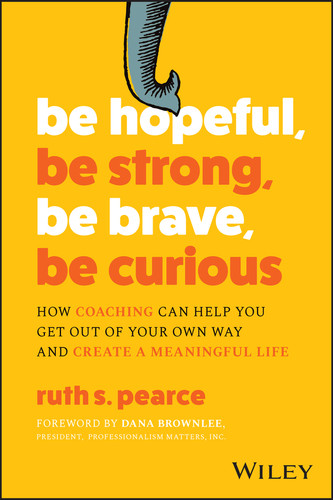 Be Hopeful, Be Strong, Be Brave, Be Curious: How Coaching Can Help You Get Out of Your Own Way and Create A Meaningful Life book cover by Ruth S. Pearce