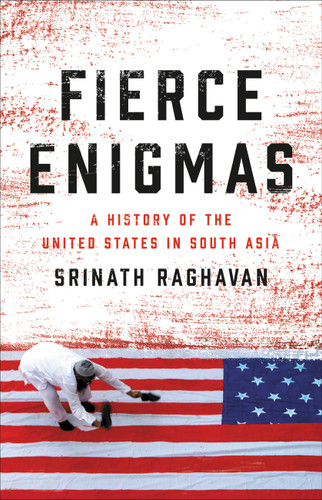 Fierce Enigmas: A History of the United States in South Asia book cover by Srinath Raghavan