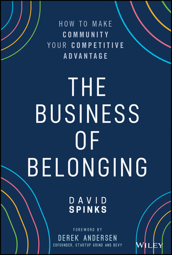 The Business of Belonging: How to Make Community your Competitive Advantage book cover by David Spinks