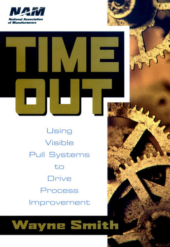 Time Out: Using Visible Pull Systems to Drive Process Improvement (National Association of Manufacturers) book cover by Wayne K. Smith