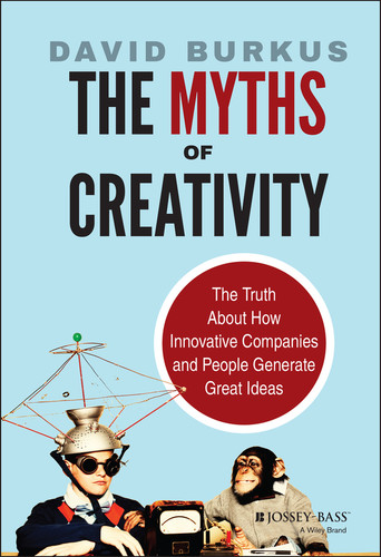 The Myths of Creativity: The Truth About How Innovative Companies and People Generate Great Ideas book cover by David Burkus