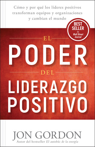 El Poder del Liderazgo Positivo: Cómo y por que los líderes positivos transforman equipos y organizaciones y cambian el mundo (Jon Gordon) book cover by Jon Gordon