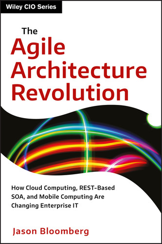 The Agile Architecture Revolution: How Cloud Computing, REST-Based SOA, and Mobile Computing Are Changing Enterprise IT (Wiley CIO) book cover by Jason Bloomberg