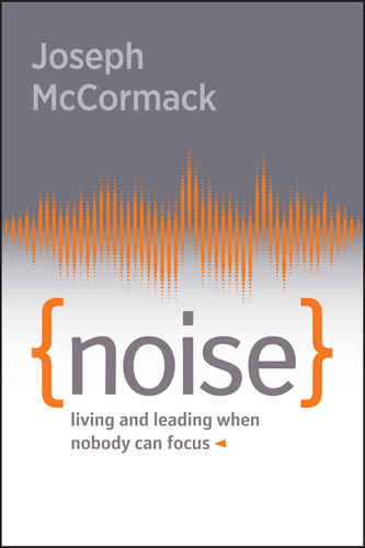 Noise: Living and Leading When Nobody Can Focus book cover by Joseph McCormack