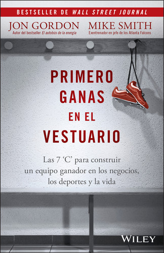Primero Ganas en El Vestuario: Las 7 'C' para construir un equipo ganador en los negocios, los deportes y la vida (Jon Gordon) book cover by Jon Gordon, Mike Smith