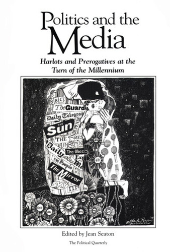 Politics and the Media: Harlots and Prerogatives at the Turn of the Millennium (Political Quarterly Monograph Series) book cover by 
