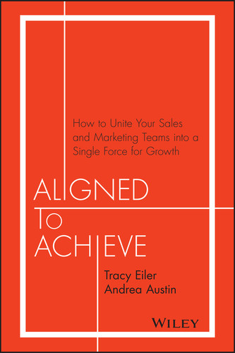 Aligned to Achieve: How to Unite Your Sales and Marketing Teams into a Single Force for Growth book cover by Tracy Eiler, Andrea Austin