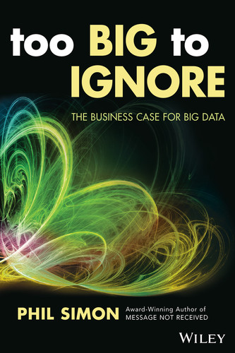 Too Big to Ignore: The Business Case for Big Data (Wiley and SAS Business Series) book cover by Phil Simon
