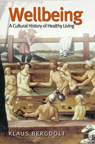Wellbeing: A Cultural History of Healthy Living book cover by Klaus Bergdolt