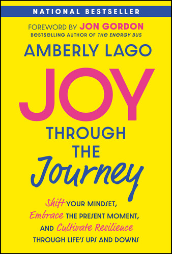 Joy Through the Journey: Shift Your Mindset, Embrace the Present Moment, and Cultivate Resilience Through Life's Ups and Downs book cover by Amberly Lago