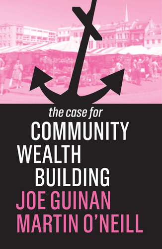 The Case for Community Wealth Building (The Case For) book cover by Joe Guinan, Martin O'Neill