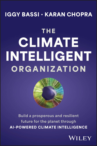 The Climate Intelligent Organization: Build a Prosperous and Resilient Future for the Planet Through AI-Powered Climate Intelligence book cover by Iggy Bassi, Karan Chopra