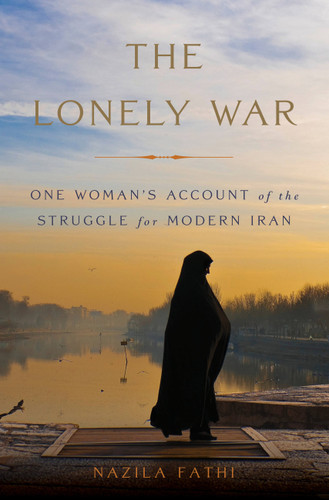 The Lonely War: One Woman's Account of the Struggle for Modern Iran book cover by Nazila Fathi