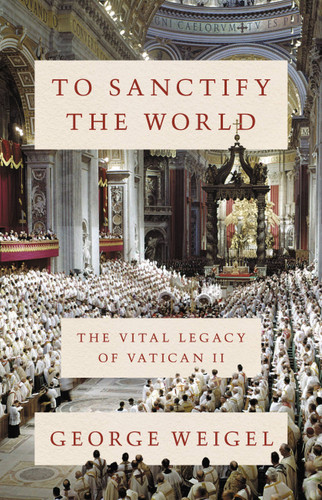 To Sanctify the World: The Vital Legacy of Vatican II book cover by George Weigel