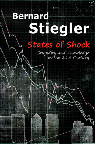 States of Shock: Stupidity and Knowledge in the 21st Century book cover by Bernard Stiegler