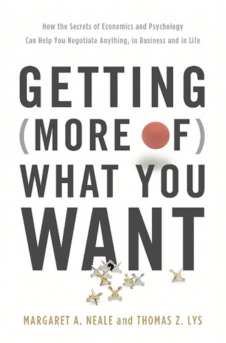Getting (More of) What You Want: How the Secrets of Economics and Psychology Can Help You Negotiate Anything, in Business and in Life book cover by Margaret A. Neale, Thomas Z. Lys