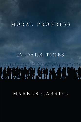 Moral Progress in Dark Times: Universal Values for the 21st Century book cover by Markus Gabriel