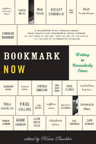 Bookmark Now: Writing in Unreaderly Times: A Collection of All Original Essays from Today's (and Tomorrow's) Young Authors on the State of the Art -- and the Art of the Hustle -- in the Age of Information Overload book cover by Kevin Smokler