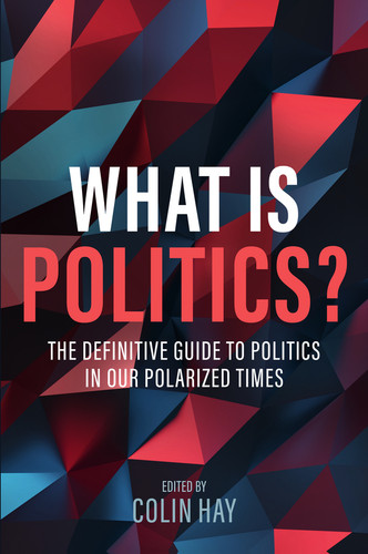 What is Politics?: The Definitive Guide to Politics in Our Polarized Times book cover by Colin Hay