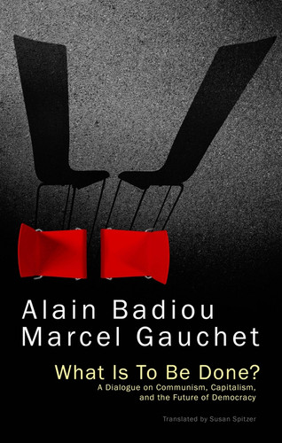 What Is To Be Done?: A Dialogue on Communism, Capitalism, and the Future of Democracy book cover by Alain Badiou, Marcel Gauchet