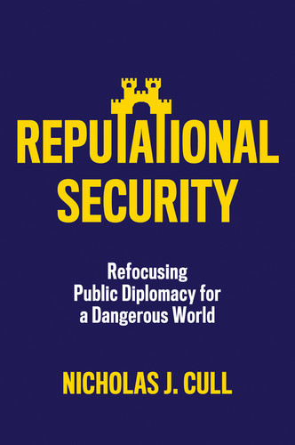 Reputational Security: Refocusing Public Diplomacy for a Dangerous World book cover by Nicholas J. Cull