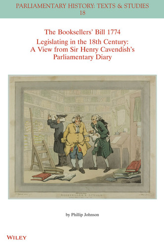 The Booksellers' Bill 1774 Legislating in the 18th Century: A View from Sir Henry Cavendish's Parliamentary Diary (Parliamentary History Book Series) book cover by Phillip Johnson