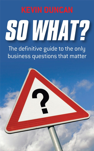 So What?: The Definitive Guide to the Only Business Questions that Matter book cover by Kevin Duncan