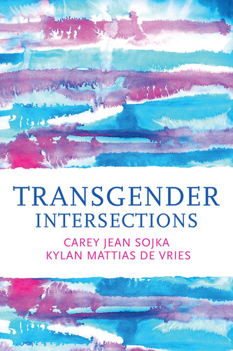 Transgender Intersections: Race and Gender through Identities, Interactions, and Systems of Power book cover by Carey Jean Sojka, Kylan Mattias de Vries