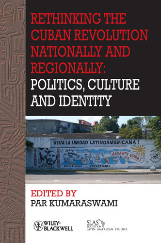 Rethinking the Cuban Revolution Nationally and Regionally: Politics, Culture and Identity (Bulletin of Latin American Research Book Series) book cover by Par Kumaraswami