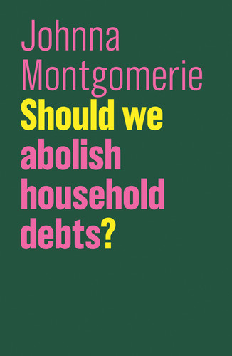 Should We Abolish Household Debts? book cover by Johnna Montgomerie