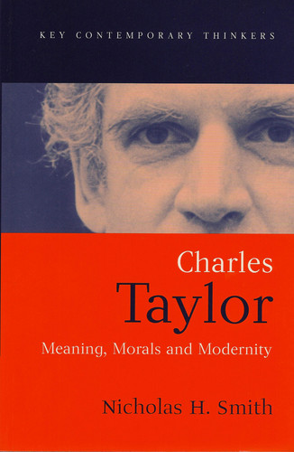 Charles Taylor: Meaning, Morals and Modernity (Key Contemporary Thinkers) book cover by Nicholas H. Smith