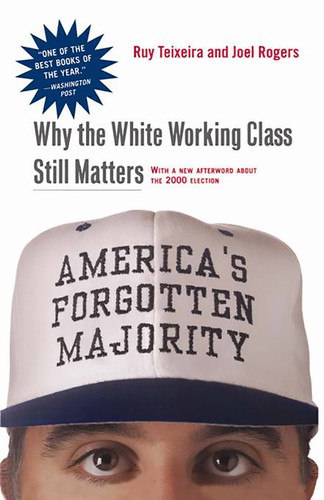 America's Forgotten Majority: Why The White Working Class Still Matters book cover by Ruy Teixeira, Joel Townsley Rogers