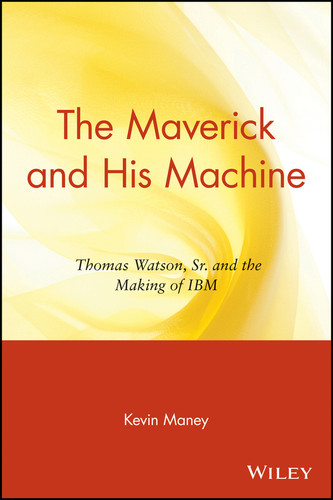 The Maverick and His Machine: Thomas Watson, Sr. and the Making of IBM book cover by Kevin Maney