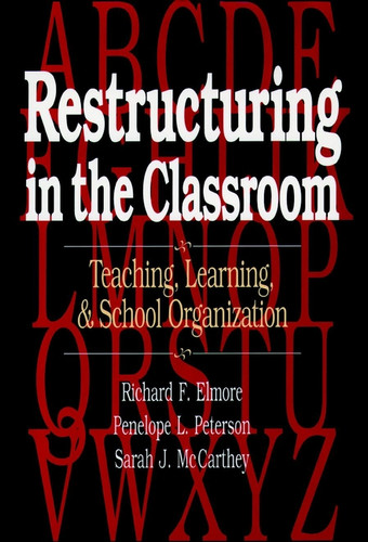 Restructuring in the Classroom: Teaching, Learning, and School Organization book cover by Richard F. Elmore, Penelope L. Peterson, Sarah J. McCarthey