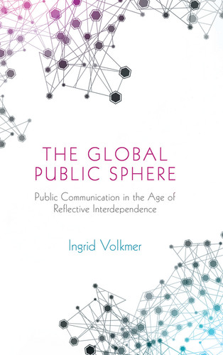 The Global Public Sphere: Public Communication in the Age of Reflective Interdependence book cover by Ingrid Volkmer