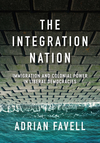 The Integration Nation: Immigration and Colonial Power in Liberal Democracies (Immigration and Society) book cover by Adrian Favell