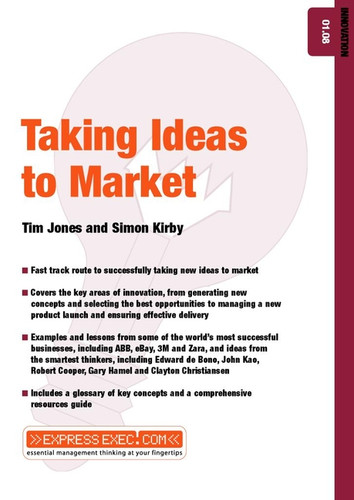 Taking Ideas to Market: Innovation 01.08 (Express Exec) book cover by Tim Jones, Simon Kirby, Anna Soisalo