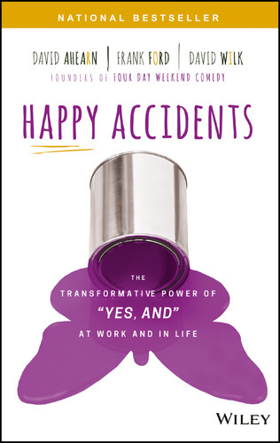 Happy Accidents: The Transformative Power of "Yes, and" at Work and in Life book cover by David Ahearn, Frank Ford, David Wilk