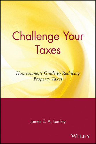 Challenge Your Taxes: Homeowner's Guide to Reducing Property Taxes book cover by James E. A. Lumley