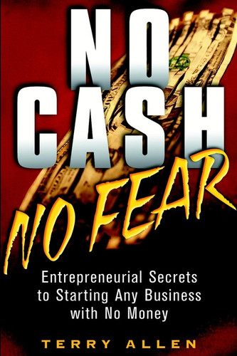 No Cash, No Fear: Entrepreneurial Secrets to Starting Any Business with No Money book cover by Terry Allen