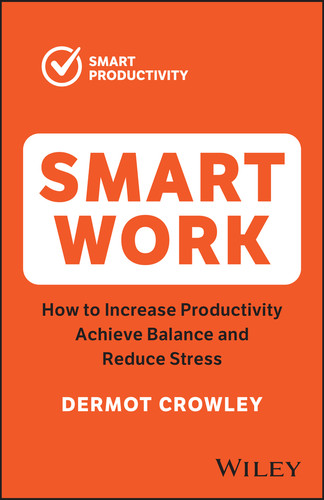 Smart Work: How to Increase Productivity, Achieve Balance and Reduce Stress book cover by Dermot Crowley