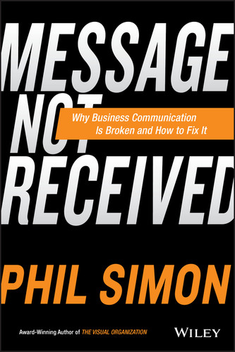 Message Not Received: Why Business Communication Is Broken and How to Fix It book cover by Phil Simon