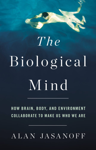 The Biological Mind: How Brain, Body, and Environment Collaborate to Make Us Who We Are book cover by Alan Jasanoff