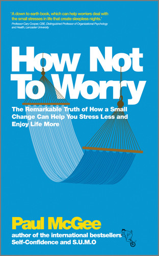 How Not To Worry: The Remarkable Truth of How a Small Change Can Help You Stress Less and Enjoy Life More book cover by Paul McGee