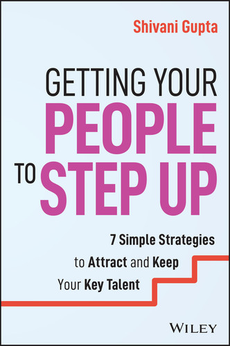 Getting Your People to Step Up: 7 Simple Strategies to Attract and Keep Your Key Talent book cover by Shivani Gupta