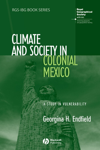 Climate and Society in Colonial Mexico: A Study in Vulnerability (RGS-IBG Book Series) book cover by Georgina H. Endfield
