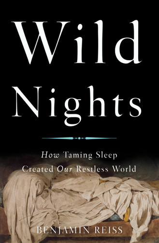 Wild Nights: How Taming Sleep Created Our Restless World book cover by Benjamin Reiss