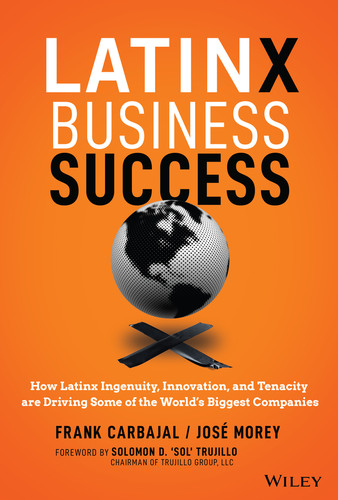 Latinx Business Success: How Latinx Ingenuity, Innovation, and Tenacity are Driving Some of the World's Biggest Companies book cover by Frank Carbajal, Jose Morey