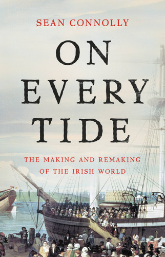 On Every Tide: The Making and Remaking of the Irish World book cover by Sean Connolly